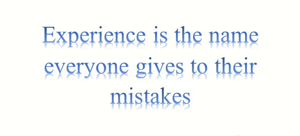 Experience is the name everyone gives to their mistakes